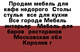 Продам мебель для кафе недорого. Столы, стулья, все для кухни. - Все города Мебель, интерьер » Мебель для баров, ресторанов   . Московская обл.,Королев г.